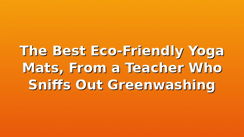 The Best Eco-Friendly Yoga Mats, From a Teacher Who Sniffs Out Greenwashing - YogaBrook review with measurements and honest opinion