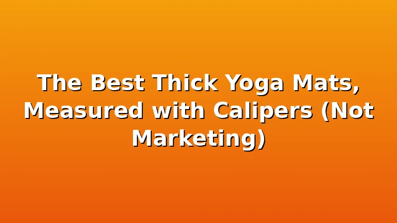 The Best Thick Yoga Mats, Measured with Calipers (Not Marketing) - YogaBrook review with measurements and honest opinion