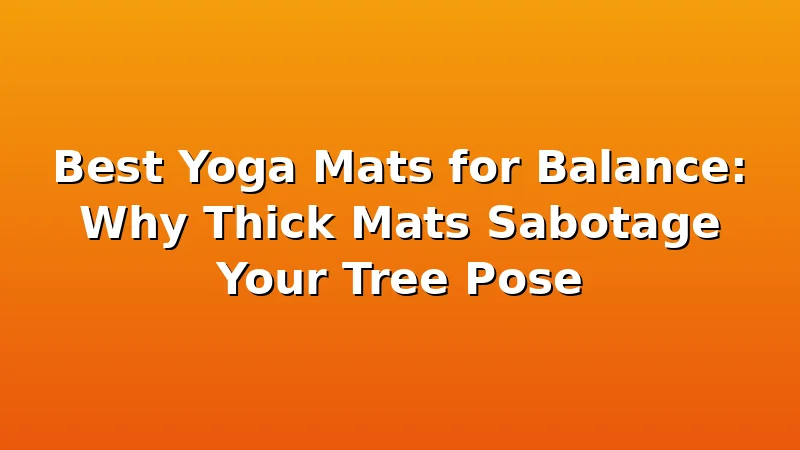 Best Yoga Mats for Balance: Why Thick Mats Sabotage Your Tree Pose - YogaBrook review with measurements and honest opinion