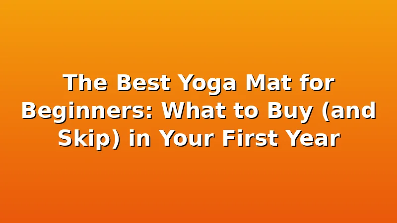The Best Yoga Mat for Beginners: What to Buy (and Skip) in Your First Year - YogaBrook review with measurements and honest opinion