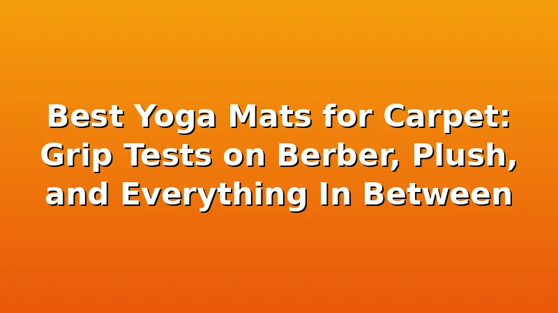 Best Yoga Mats for Carpet: Grip Tests on Berber, Plush, and Everything In Between - YogaBrook review with measurements and honest opinion