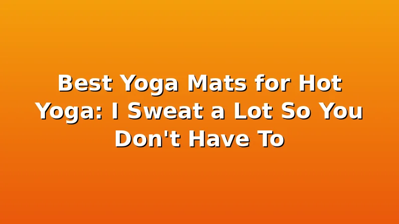 Best Yoga Mats for Hot Yoga: I Sweat a Lot So You Don't Have To - YogaBrook review with measurements and honest opinion