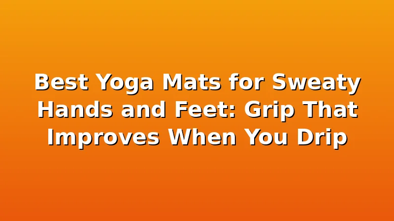 Best Yoga Mats for Sweaty Hands and Feet: Grip That Improves When You Drip - YogaBrook review with measurements and honest opinion