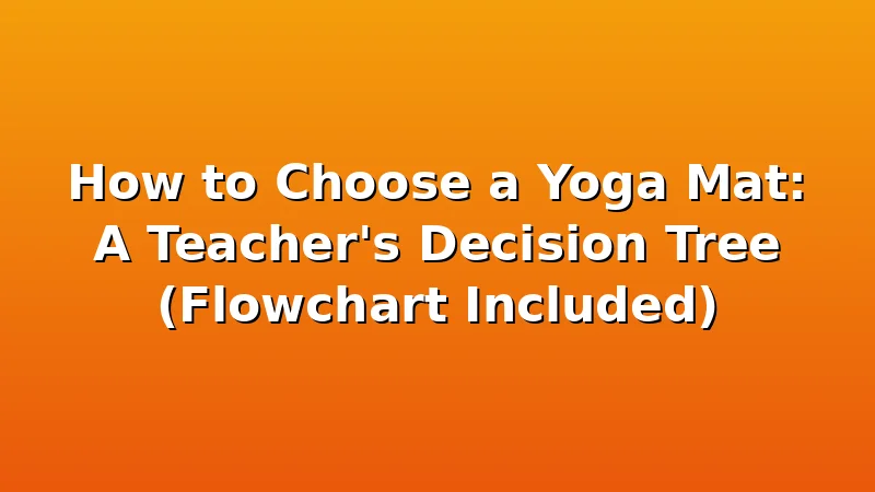 How to Choose a Yoga Mat: A Teacher's Decision Tree (Flowchart Included) - YogaBrook review with measurements and honest opinion