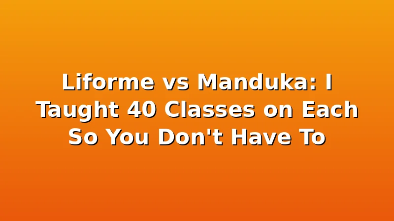 Liforme vs Manduka: I Taught 40 Classes on Each So You Don't Have To - YogaBrook review with measurements and honest opinion
